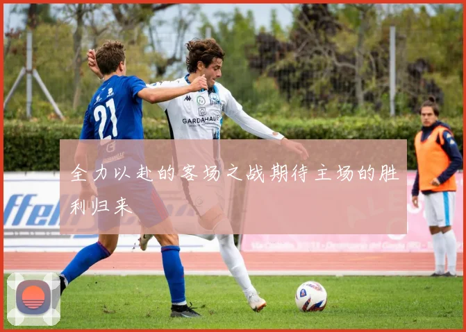 全力以赴的客场之战期待主场的胜利归来