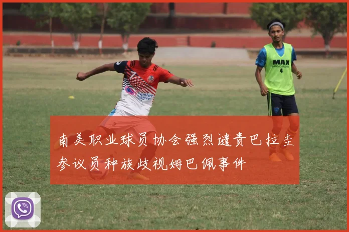 南美职业球员协会强烈谴责巴拉圭参议员种族歧视姆巴佩事件