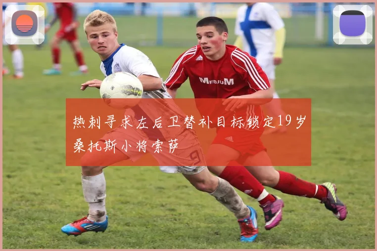 热刺寻求左后卫替补目标锁定19岁桑托斯小将索萨