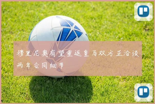 穆里尼奥有望重返皇马双方正洽谈两年合同细节